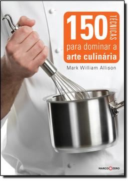 Imagem de 150 TECNICAS PARA DOMINAR A ARTE CULINARIA
