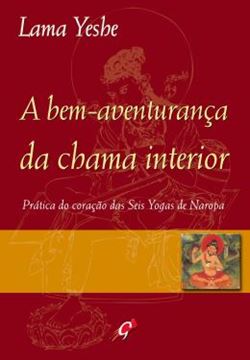 Imagem de A BEM-AVENTURANCA DA CHAMA INTERIOR: PRATICA DO CORACAO DAS SEIS YOGA DE NAROPA