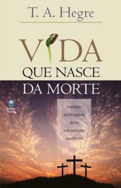 Picture of VIDA QUE NASCE DA MORTE - A APLICACAO DOS TRES ASPECTOS DA CRUZ PODE REVOLUCIONAR SUA VIDA CRISTA - 2ª ED.