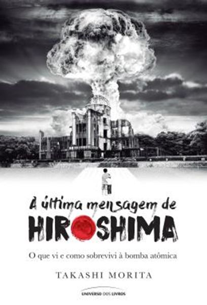 Picture of ULTIMA MENSAGEM DE HIROSHIMA, A - O QUE VI E COMO SOBREVIVI A BOMBA ATOMICA