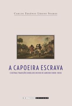 Imagem de A CAPOEIRA ESCRAVA E OUTRAS TRADICOES REBELDES NO RIO DE JANEIRO (1808-1850)