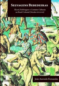 Imagem de SELVAGENS BEBEDEIRAS - ALCOOL, EMBRIAGUEZ E CONTATOS CULTURAIS NO BRASIL COLONIAL (SECULOS XVI - XVII)