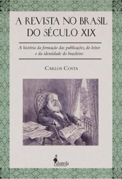 Picture of A REVISTA NO BRASIL DO SECULO XIX - A HISTORIA DA FORMACAO DAS PUBLICACOES, DO LEITOR E DA IDENTIDADE DO BRASILEIRO