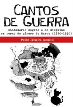 Imagem de CANTOS DE GUERRA - CANTADORES NEGROS E AS DISPUTAS EM TORNO DO GENERO DO MARCO (1870 - 1930)