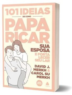 Imagem de 101 IDEIAS DE COMO PAPARICAR SUA ESPOSA E FORTALECER SEU LAR - 2ª ED.