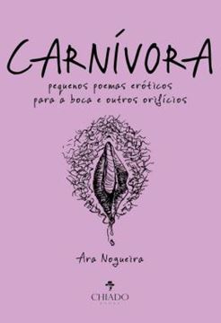 Imagem de CARNIVORA - PEQUENOS POEMAS EROTICOS PARA A BOCA E OUTROS ORIFICIOS
