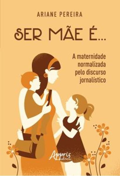 Picture of SER MAE E... - A MATERNIDADE NORMALIZADA PELO DISCURSO JORNALISTICO