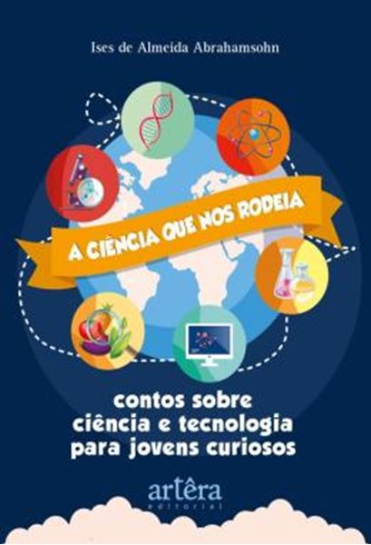 Picture of A CIENCIA QUE NOS RODEIA - CONTOS SOBRE CIENCIA E TECNOLOGIA PARA JOVENS CURIOSOS