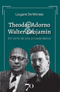 Imagem de THEODOR ADORNO & WALTER BENJAMIN - EM TORNO DE UMA AMIZADE ELETIVA