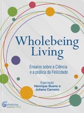 Imagem de WHOLEBEING LIVING - ENSAIOS SOBRE A CIÊNCIA E A PRÁTICA DA FELICIDADE