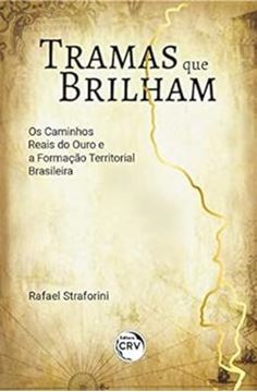 Imagem de TRAMAS QUE BRILHAM - OS CAMINHOS REAIS DO OURO E A FORMACAO TERRITORIAL BRASILEIRA