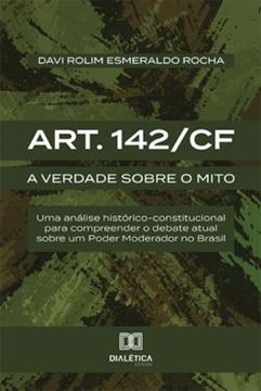 Imagem de ART. 142 CF - A VERDADE SOBRE O MITO - UMA ANALISE HISTORICO-CONSTITUCIONAL PARA COMPREENDER O DEBATE ATUAL SOBRE UM PODER MODERADOR NO BRASIL