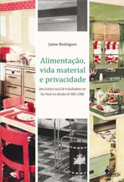 Imagem de ALIMENTACAO, VIDA MATERIAL E PRIVACIDADE - UMA HISTORIA SOCIAL DE TRABALHADORES EM SAO PAULO NAS DECADAS DE 1920 A 1960