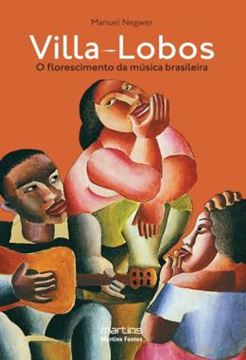 Imagem de VILLA-LOBOS - O FLORESCIMENTO DA MUSICA BRASILEIRA