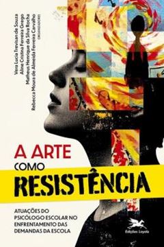 Imagem de A ARTE COMO RESISTENCIA - ATUAÇOES DO PSICOLOGO ESCOLAR NO ENFRENTAMENTO DAS DEMANDAS DA ESCOLA