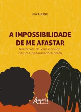 Imagem de A IMPOSSIBILIDADE DE ME AFASTAR - NARRATIVAS DE VIDA E SAUDE DE UMA PESQUISADORA PRETA