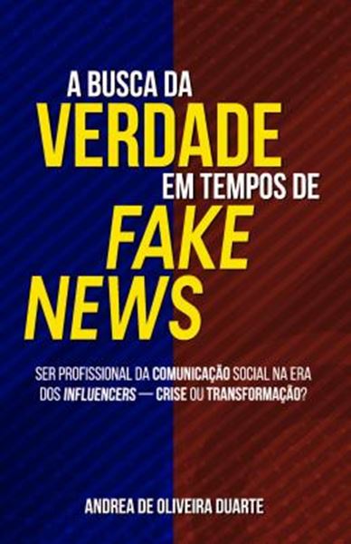 Picture of A BUSCA DA VERDADE EM TEMPOS DE FAKE NEWS - SER PROFISSIONAL DA COMUNICACAO SOCIAL NA ERA DOS INFLUENCERS CRISE OU TRANSFORMACAO?