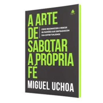 Imagem de A ARTE DE SABOTAR A PROPRIA FE - COMO RECONHECER E VENCER OS PADROES QUE ENFRAQUECEM SUA ESPIRITUALIDADE
