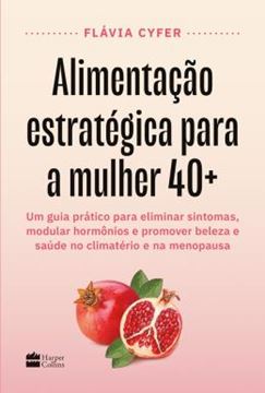 Imagem de ALIMENTACAO ESTRATEGICA PARA A MULHER 40+ - UM GUIA PRATICO PARA ELIMINAR SINTOMAS, MODULAR HORMONIOS E PROMOVER BELEZA E SAUDE NO CLIMATERIO E NA MENOPAUSA